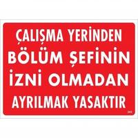 Çalışma Yerinden Bölüm Şefinin İzni Olmadan Ayrılmak Yasaktır Uyarı Levhası 25x35 KOD:239